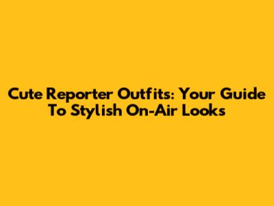 Cute Reporter Outfits: Your Guide To Stylish On-Air Looks