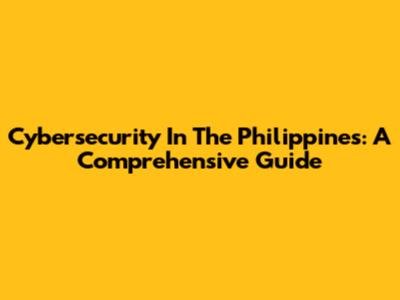 Cybersecurity In The Philippines: A Comprehensive Guide