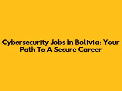 Cybersecurity Jobs In Bolivia: Your Path To A Secure Career