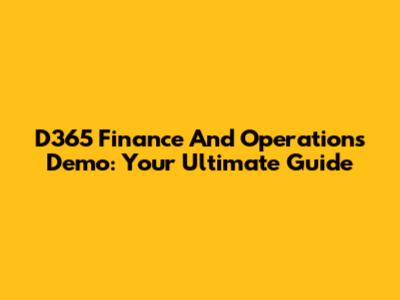 D365 Finance And Operations Demo: Your Ultimate Guide