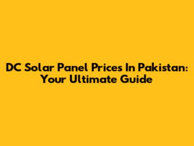 DC Solar Panel Prices In Pakistan: Your Ultimate Guide
