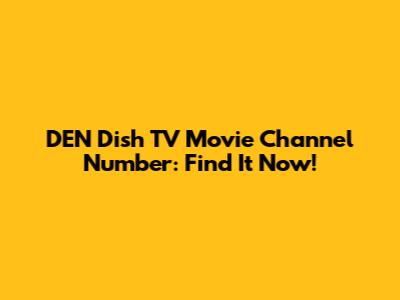 DEN Dish TV Movie Channel Number: Find It Now!