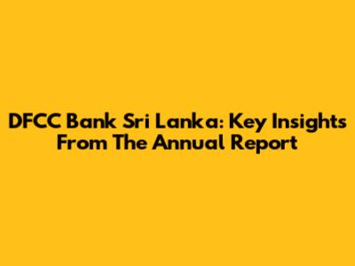DFCC Bank Sri Lanka: Key Insights From The Annual Report