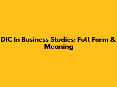 DIC In Business Studies: Full Form & Meaning