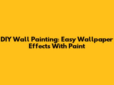 DIY Wall Painting: Easy Wallpaper Effects With Paint