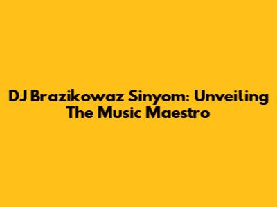 DJ Brazikowaz Sinyom: Unveiling The Music Maestro