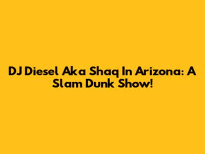 DJ Diesel Aka Shaq In Arizona: A Slam Dunk Show!