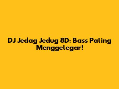 DJ Jedag Jedug 8D: Bass Paling Menggelegar!