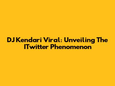 DJ Kendari Viral: Unveiling The ITwitter Phenomenon