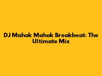 DJ Mahok Mahok Breakbeat: The Ultimate Mix