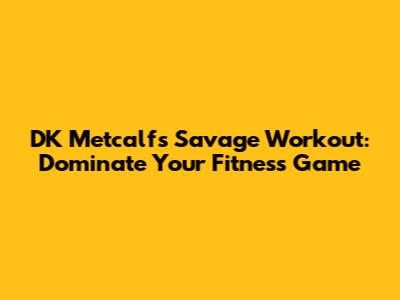 DK Metcalf's Savage Workout: Dominate Your Fitness Game
