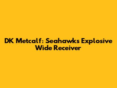 DK Metcalf: Seahawks' Explosive Wide Receiver