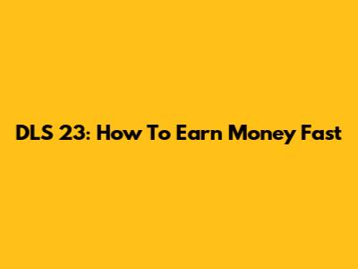 DLS 23: How To Earn Money Fast