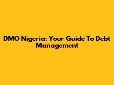DMO Nigeria: Your Guide To Debt Management