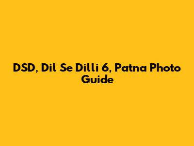 DSD, Dil Se Dilli 6, Patna Photo Guide