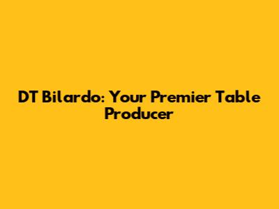 DT Bilardo: Your Premier Table Producer