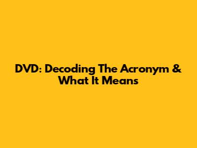 DVD: Decoding The Acronym & What It Means