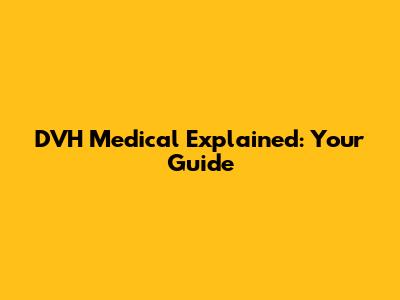 DVH Medical Explained: Your Guide