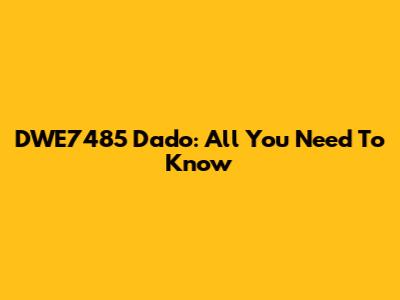 DWE7485 Dado: All You Need To Know