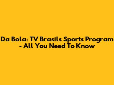 Da Bola: TV Brasil's Sports Program - All You Need To Know