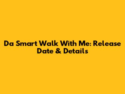 Da Smart Walk With Me: Release Date & Details