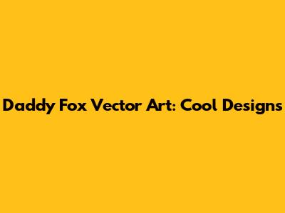Daddy Fox Vector Art: Cool Designs