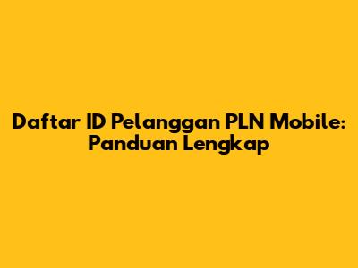 Daftar ID Pelanggan PLN Mobile: Panduan Lengkap