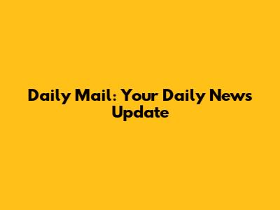 Daily Mail: Your Daily News Update