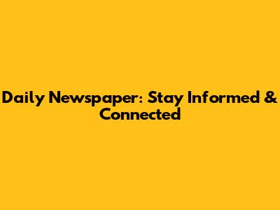 Daily Newspaper: Stay Informed & Connected