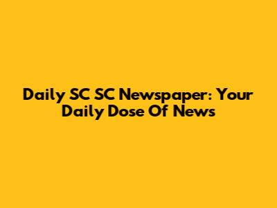 Daily SC SC Newspaper: Your Daily Dose Of News