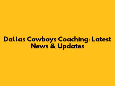 Dallas Cowboys Coaching: Latest News & Updates