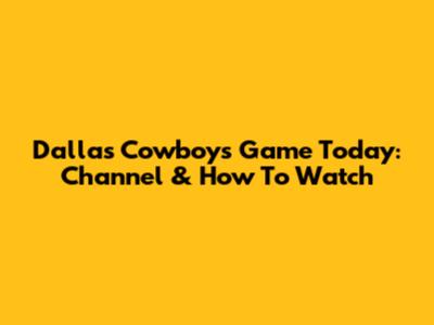 Dallas Cowboys Game Today: Channel & How To Watch