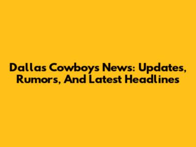 Dallas Cowboys News: Updates, Rumors, And Latest Headlines