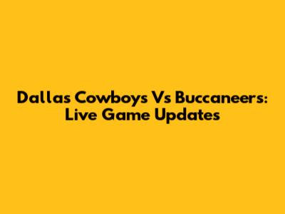 Dallas Cowboys Vs Buccaneers: Live Game Updates