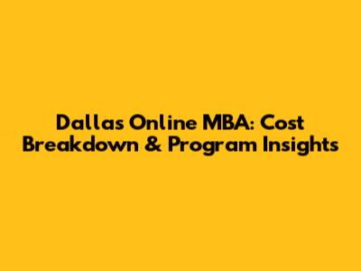 Dallas Online MBA: Cost Breakdown & Program Insights