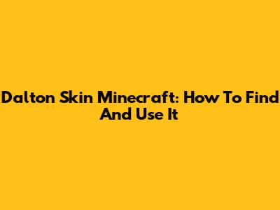 Dalton Skin Minecraft: How To Find And Use It