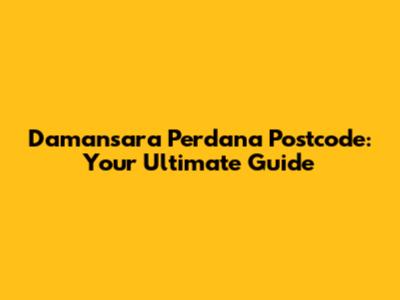 Damansara Perdana Postcode: Your Ultimate Guide