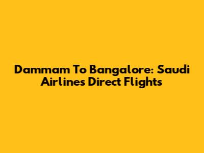 Dammam To Bangalore: Saudi Airlines Direct Flights