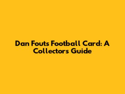 Dan Fouts Football Card: A Collector's Guide
