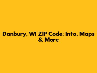 Danbury, WI ZIP Code: Info, Maps & More