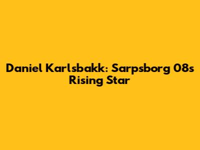 Daniel Karlsbakk: Sarpsborg 08's Rising Star