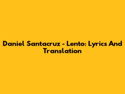 Daniel Santacruz - Lento: Lyrics And Translation