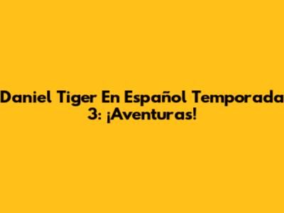 Daniel Tiger En Español Temporada 3: ¡Aventuras!