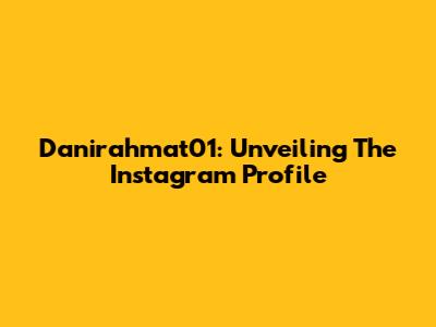 Danirahmat01: Unveiling The Instagram Profile