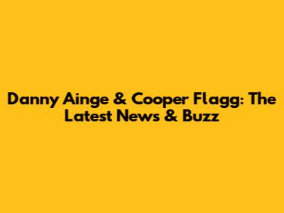 Danny Ainge & Cooper Flagg: The Latest News & Buzz