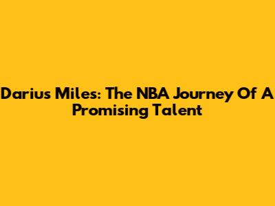 Darius Miles: The NBA Journey Of A Promising Talent