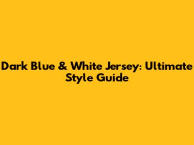 Dark Blue & White Jersey: Ultimate Style Guide