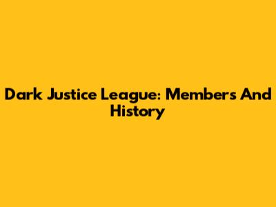Dark Justice League: Members And History