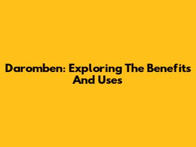 Daromben: Exploring The Benefits And Uses