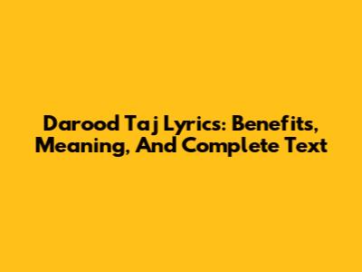 Darood Taj Lyrics: Benefits, Meaning, And Complete Text